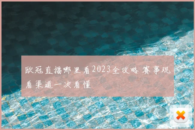 欧冠直播哪里看2023全攻略 赛事观看渠道一次看懂