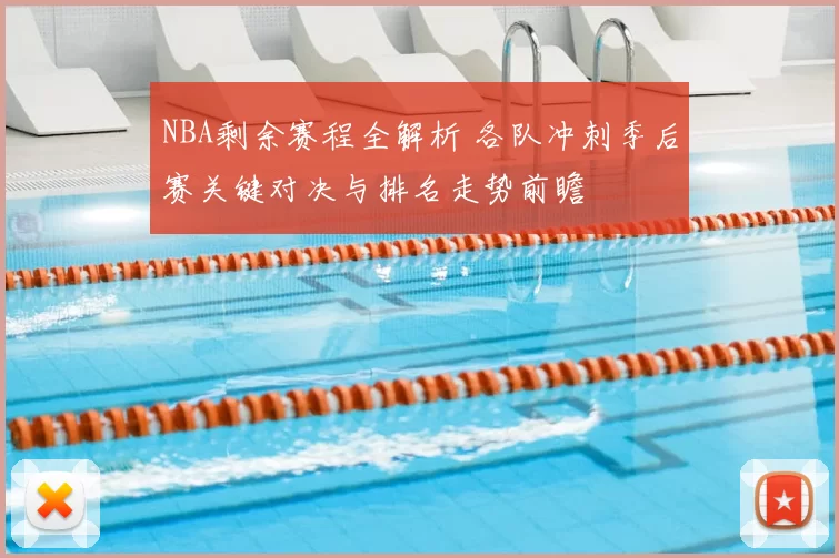 NBA剩余赛程全解析 各队冲刺季后赛关键对决与排名走势前瞻