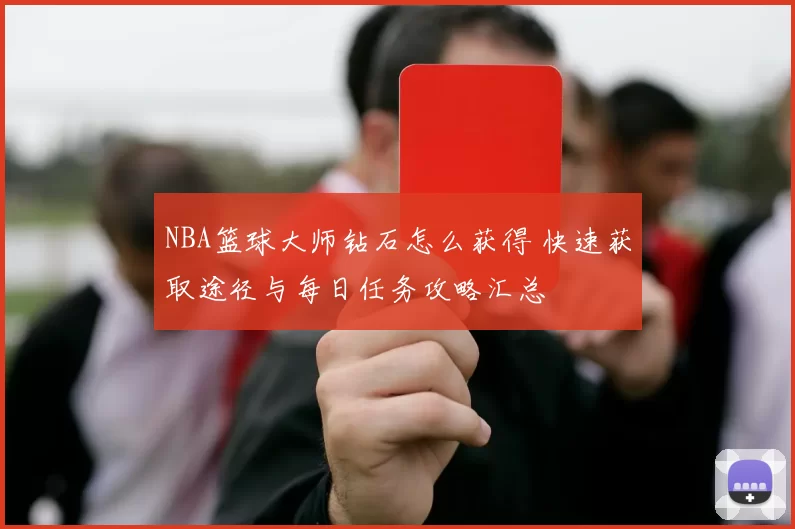 NBA篮球大师钻石怎么获得 快速获取途径与每日任务攻略汇总