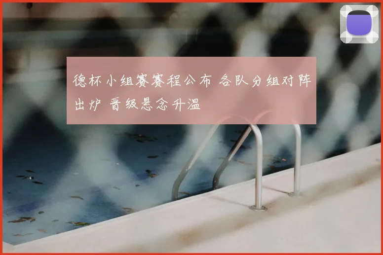 德杯小组赛赛程公布 各队分组对阵出炉 晋级悬念升温