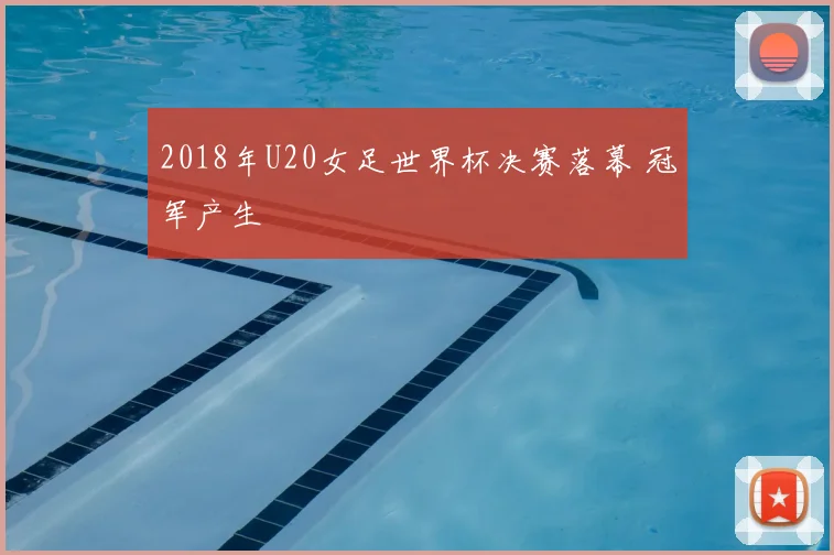 2018年U20女足世界杯决赛落幕 冠军产生