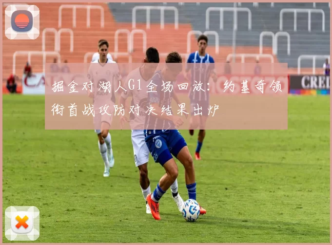 掘金对湖人G1全场回放：约基奇领衔首战攻防对决结果出炉